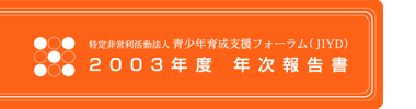 特定非営利活動法人 青少年育成支援フォーラム（JIYD）　2003年度年次報告書